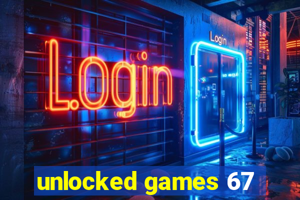 unlocked games 67